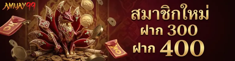 amuay99 สมาชิกใหม่ ฝาก 300 ฝาก 400